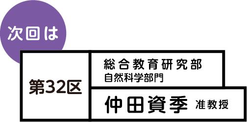 次回は 第32区 総合教育研究部 仲田 資季 准教授